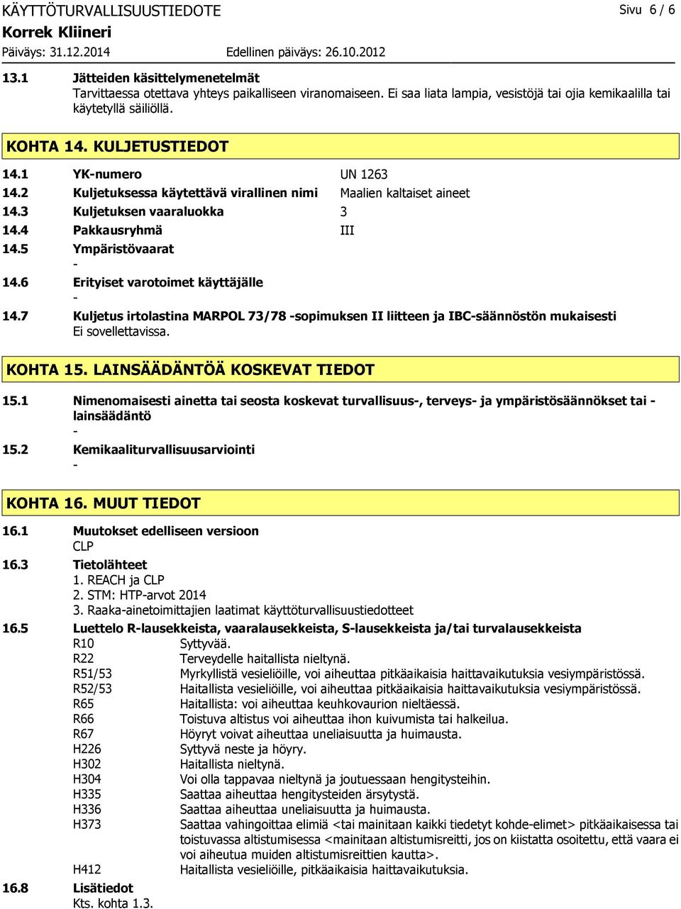 3 Kuljetuksen vaaraluokka 3 14.4 Pakkausryhmä III 14.5 Ympäristövaarat 14.6 Erityiset varotoimet käyttäjälle 14.