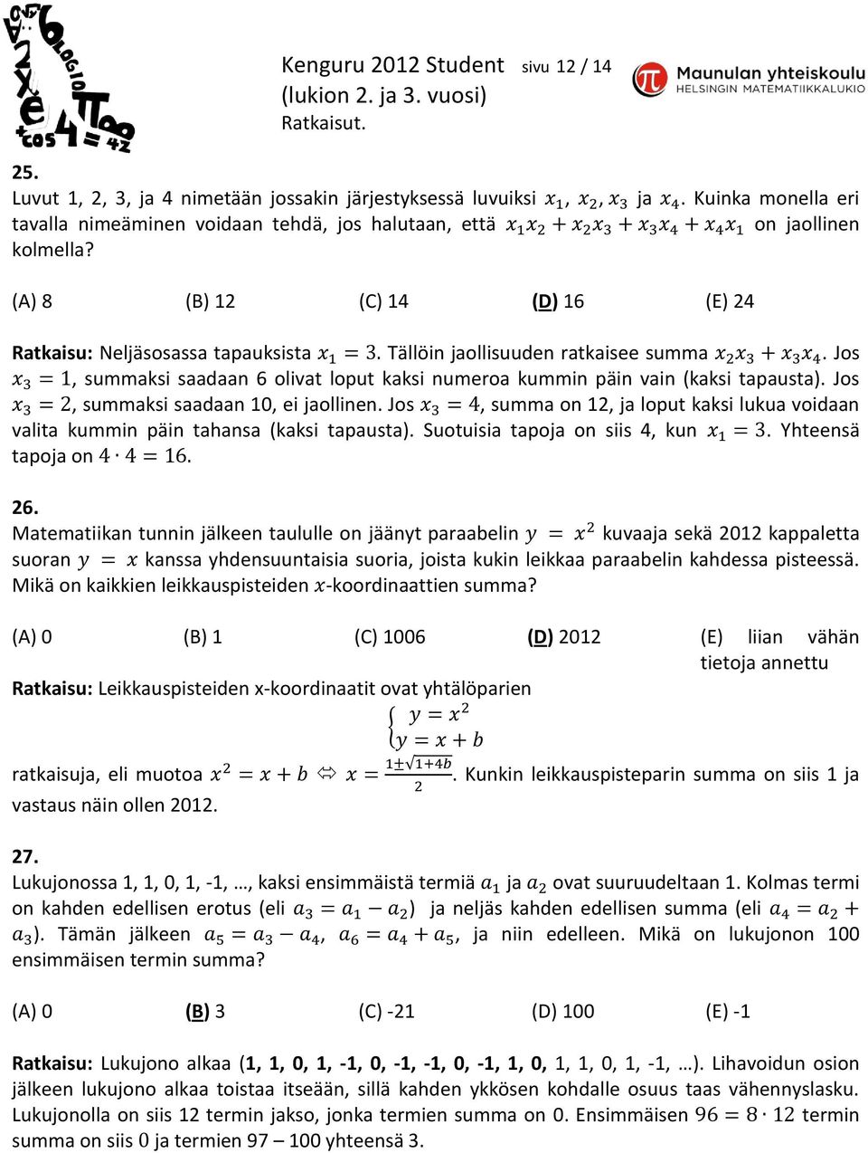 Jos, summaksi saadaan 10, ei jaollinen. Jos, summa on 12, ja loput kaksi lukua voidaan valita kummin päin tahansa (kaksi tapausta). Suotuisia tapoja on siis 4, kun. Yhteensä tapoja on 26.