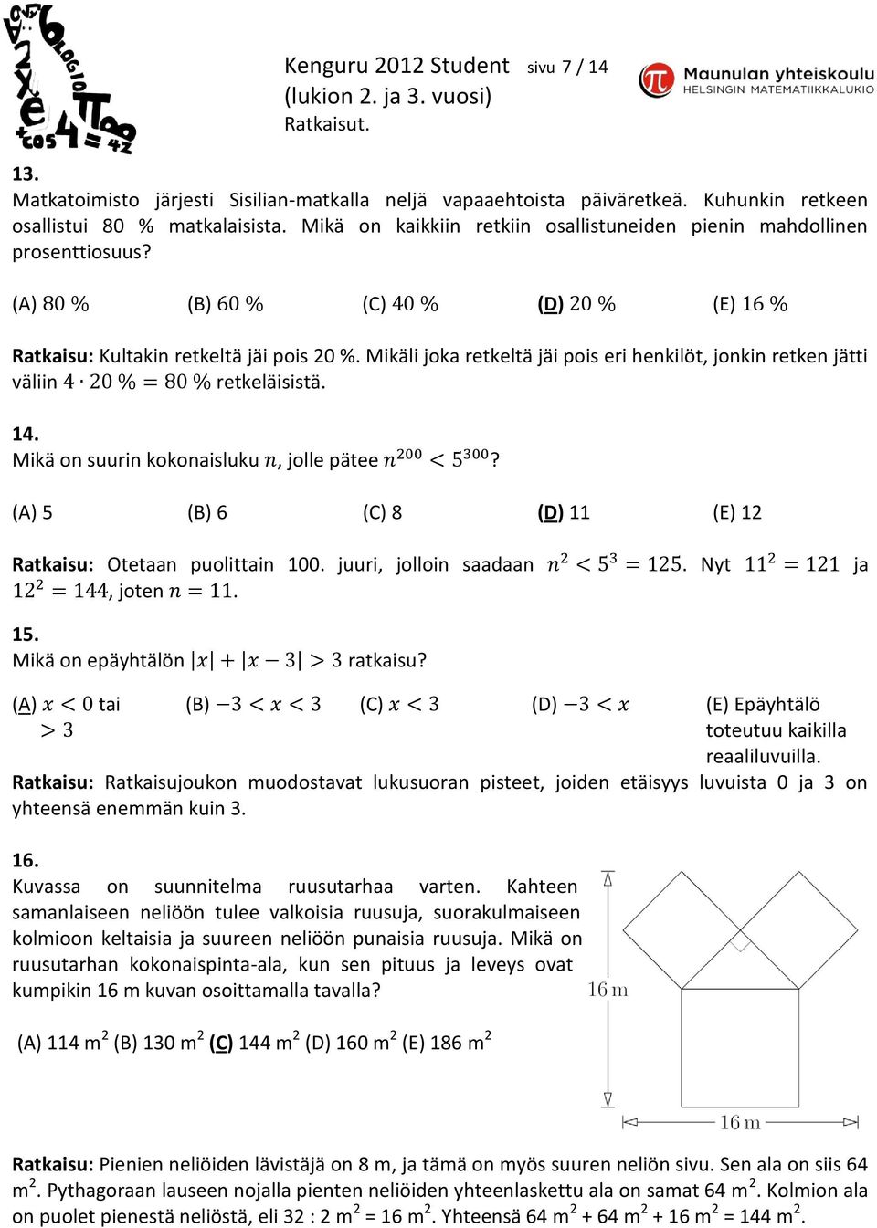 Mikäli joka retkeltä jäi pois eri henkilöt, jonkin retken jätti väliin retkeläisistä. 14. Mikä on suurin kokonaisluku, jolle pätee? (A) 5 (B) 6 (C) 8 (D) 11 (E) 12 Ratkaisu: Otetaan puolittain 100.