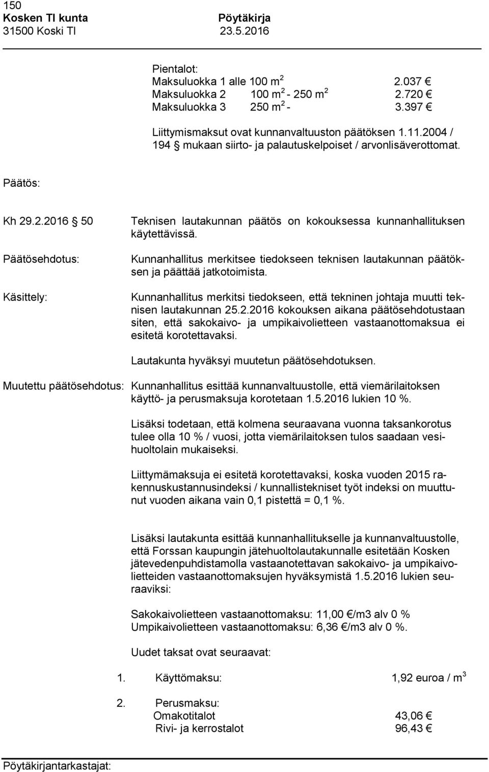 Kunnanhallitus merkitsee tiedokseen teknisen lautakunnan päätöksen ja päättää jatkotoimista. Kunnanhallitus merkitsi tiedokseen, että tekninen johtaja muutti teknisen lautakunnan 25