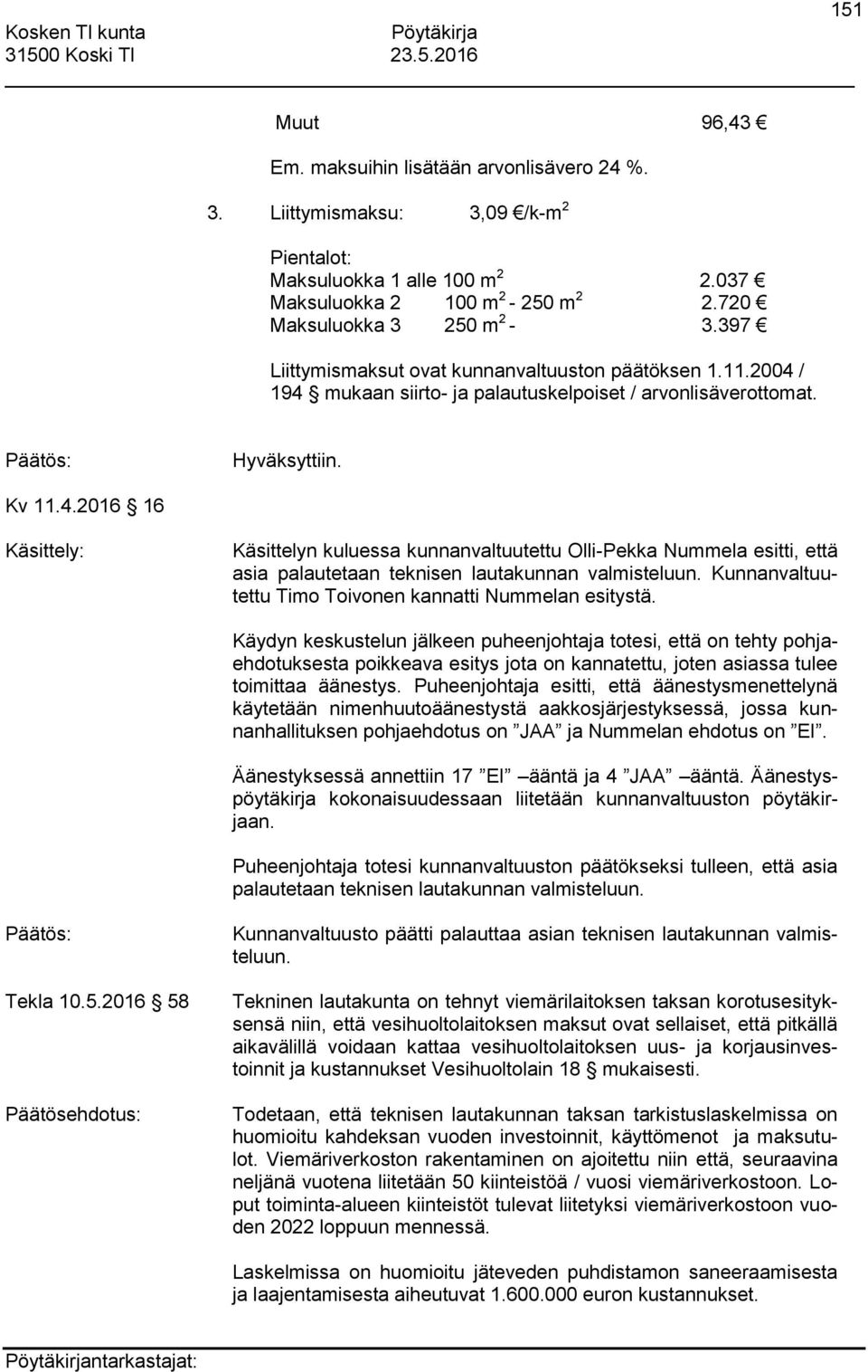 / 194 mukaan siirto- ja palautuskelpoiset / arvonlisäverottomat. Hyväksyttiin. Kv 11.4.2016 16 Käsittely: Käsittelyn kuluessa kunnanvaltuutettu Olli-Pekka Nummela esitti, että asia palautetaan teknisen lautakunnan valmisteluun.