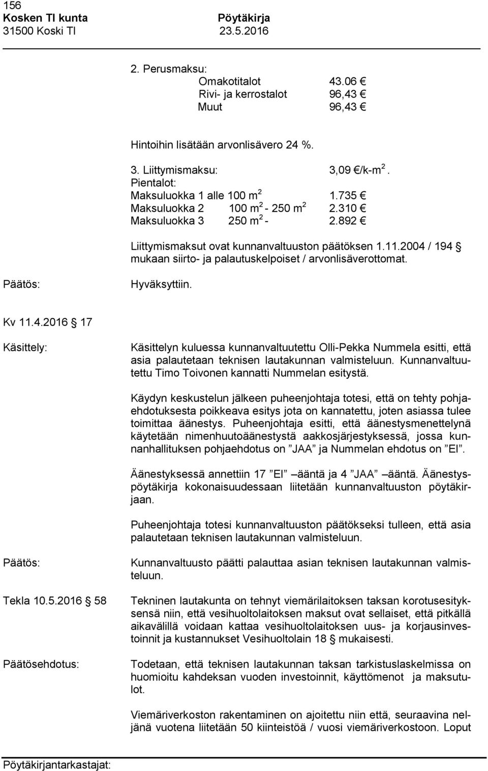 Hyväksyttiin. Kv 11.4.2016 17 Käsittely: Käsittelyn kuluessa kunnanvaltuutettu Olli-Pekka Nummela esitti, että asia palautetaan teknisen lautakunnan valmisteluun.