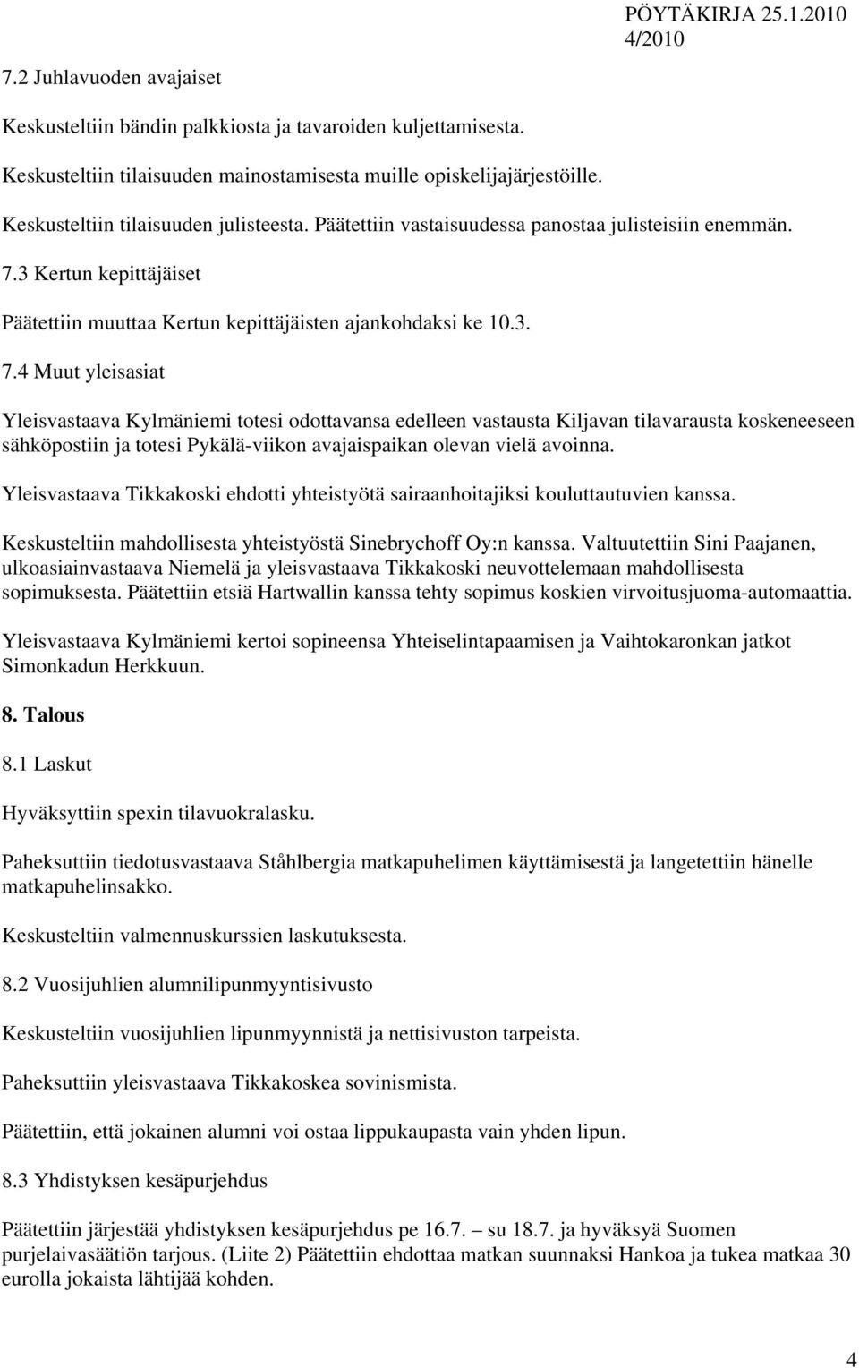 3 Kertun kepittäjäiset Päätettiin muuttaa Kertun kepittäjäisten ajankohdaksi ke 10.3. 7.