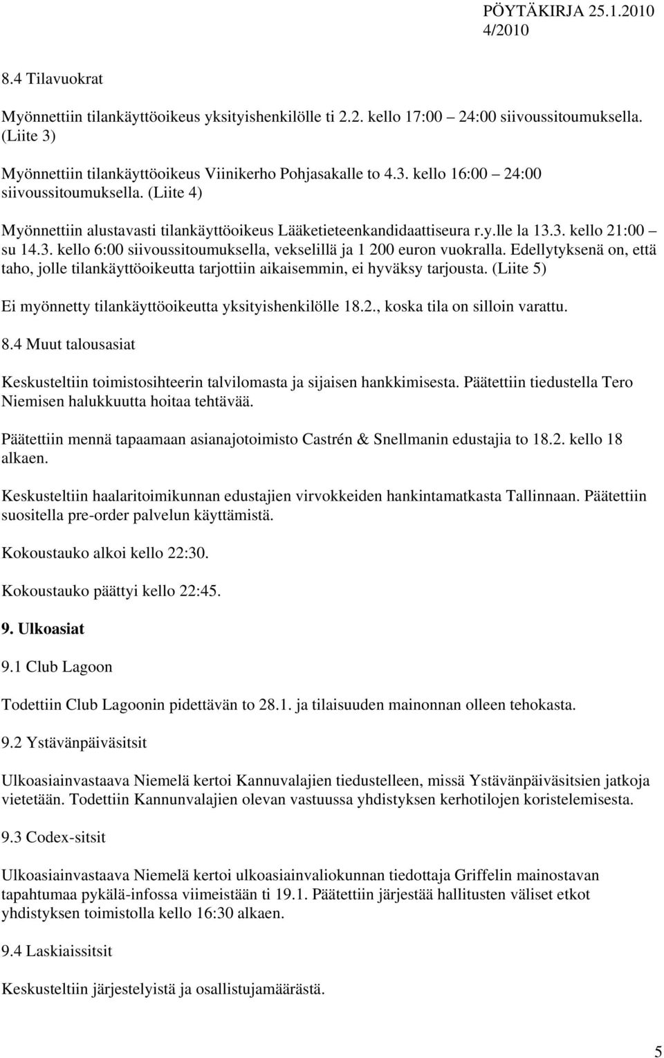 Edellytyksenä on, että taho, jolle tilankäyttöoikeutta tarjottiin aikaisemmin, ei hyväksy tarjousta. (Liite 5) Ei myönnetty tilankäyttöoikeutta yksityishenkilölle 18.2., koska tila on silloin varattu.