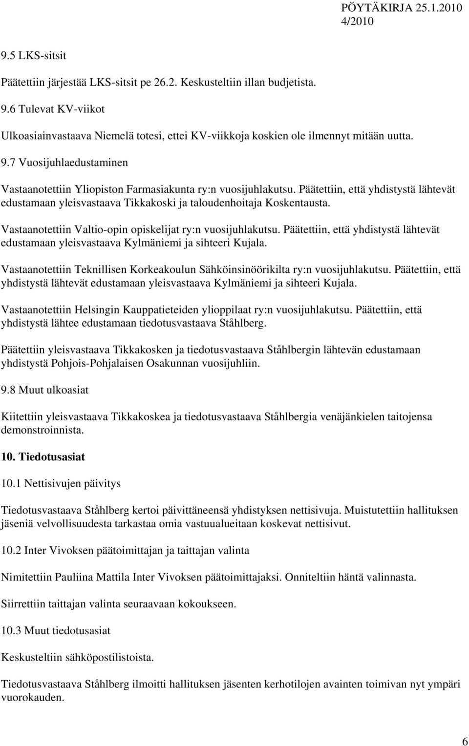 Päätettiin, että yhdistystä lähtevät edustamaan yleisvastaava Kylmäniemi ja sihteeri Kujala. Vastaanotettiin Teknillisen Korkeakoulun Sähköinsinöörikilta ry:n vuosijuhlakutsu.