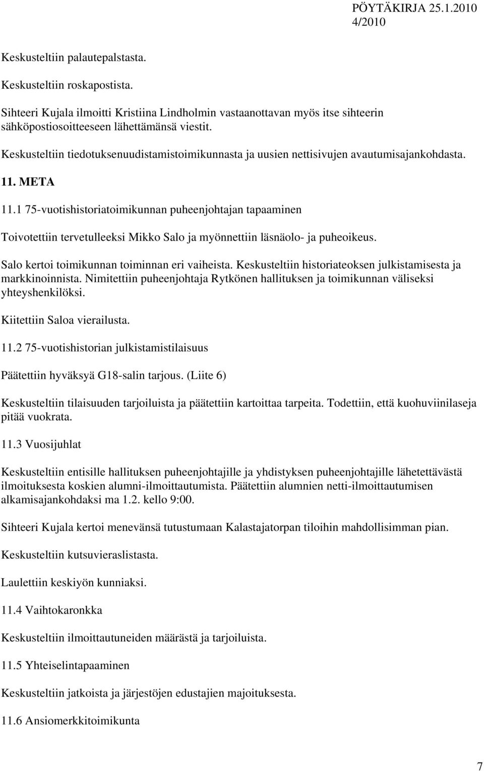 1 75-vuotishistoriatoimikunnan puheenjohtajan tapaaminen Toivotettiin tervetulleeksi Mikko Salo ja myönnettiin läsnäolo- ja puheoikeus. Salo kertoi toimikunnan toiminnan eri vaiheista.