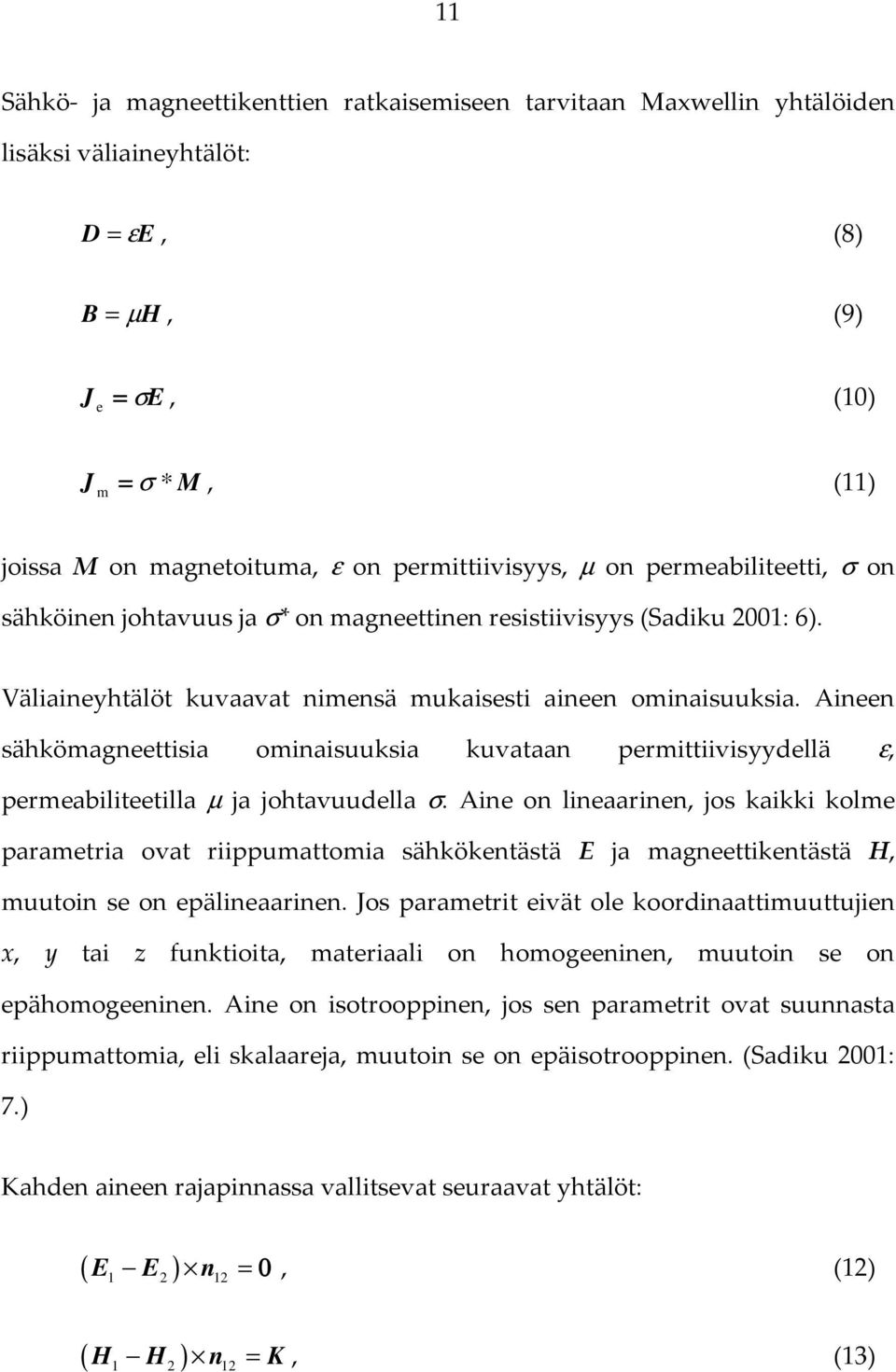 Aineen sähkömagneettisia ominaisuuksia kuvataan permittiivisyydellä ε, permeabiliteetilla µ ja johtavuudella σ.