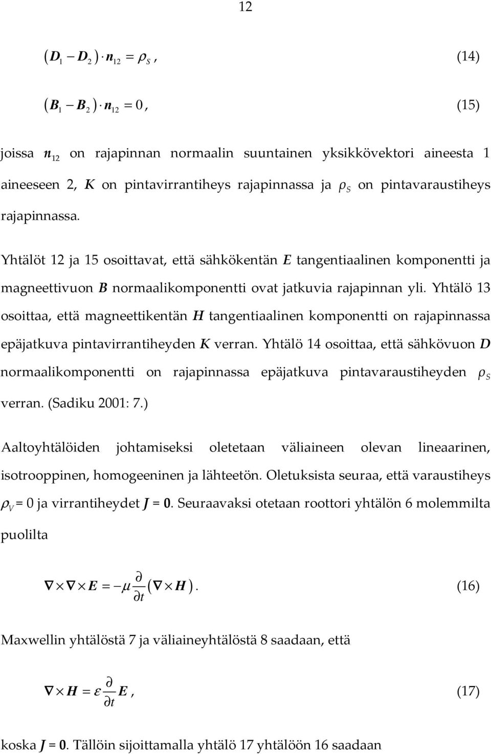 Yhtälö 13 osoittaa, että magneettikentän H tangentiaalinen komponentti on rajapinnassa epäjatkuva pintavirrantiheyden K verran.