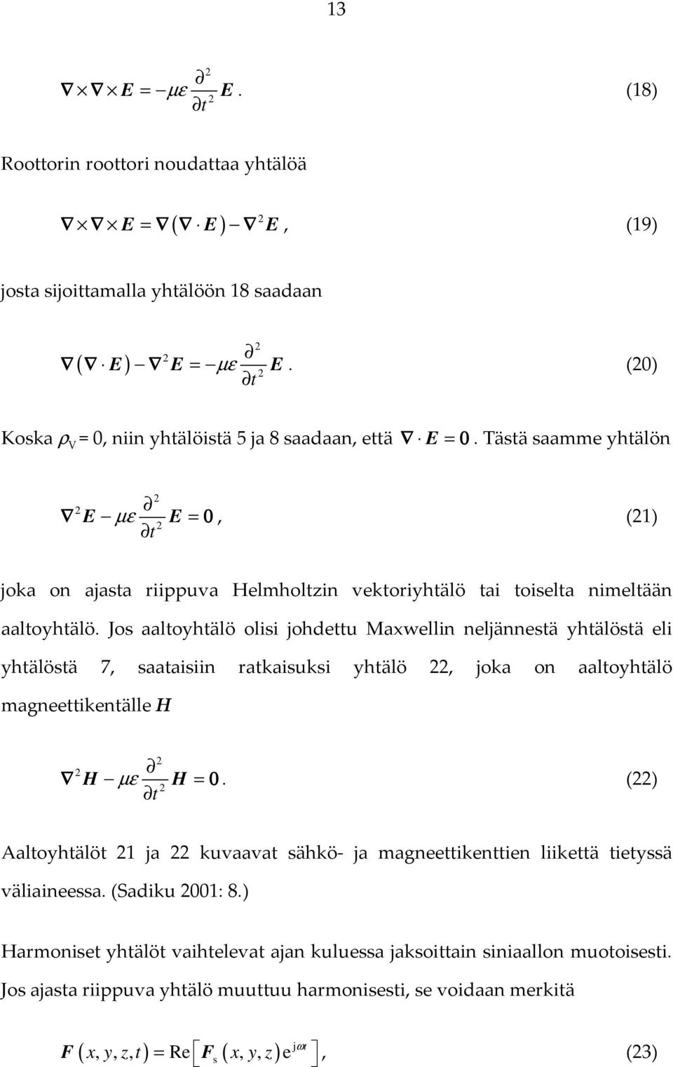 0 Tästä saamme yhtälön 2 2 E µε E = 0, 0 (21) 2 t joka on ajasta riippuva Helmholtzin vektoriyhtälö tai toiselta nimeltään aaltoyhtälö.