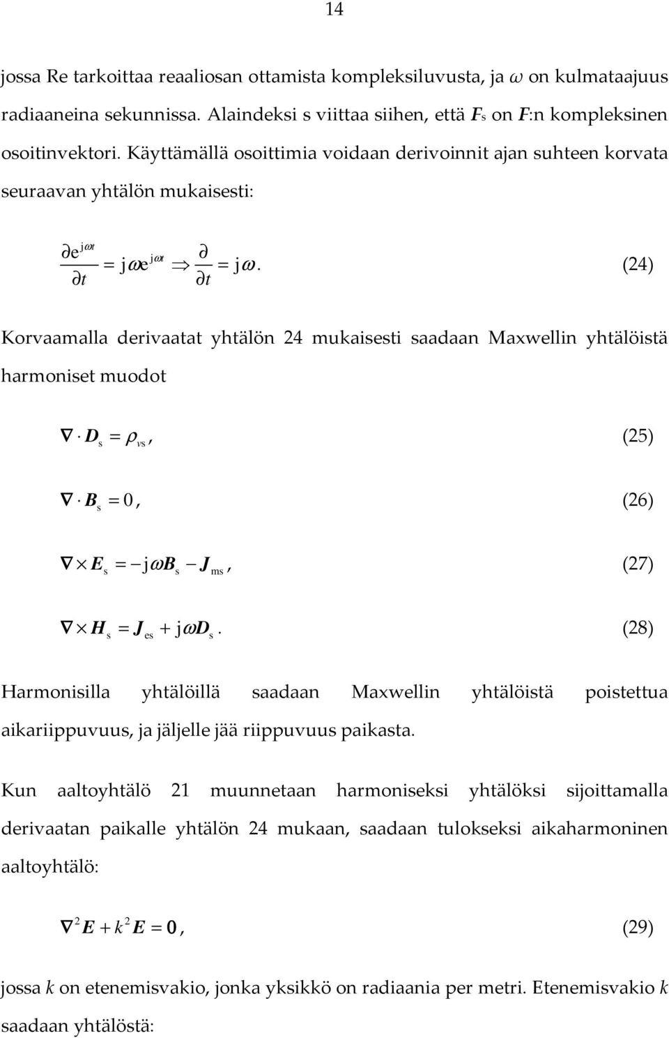 (24) Korvaamalla derivaatat yhtälön 24 mukaisesti saadaan Maxwellin yhtälöistä harmoniset muodot D =, (25) s ρ v s B s = 0, (26) E = jωb J, (27) s s ms H = J + jωd.