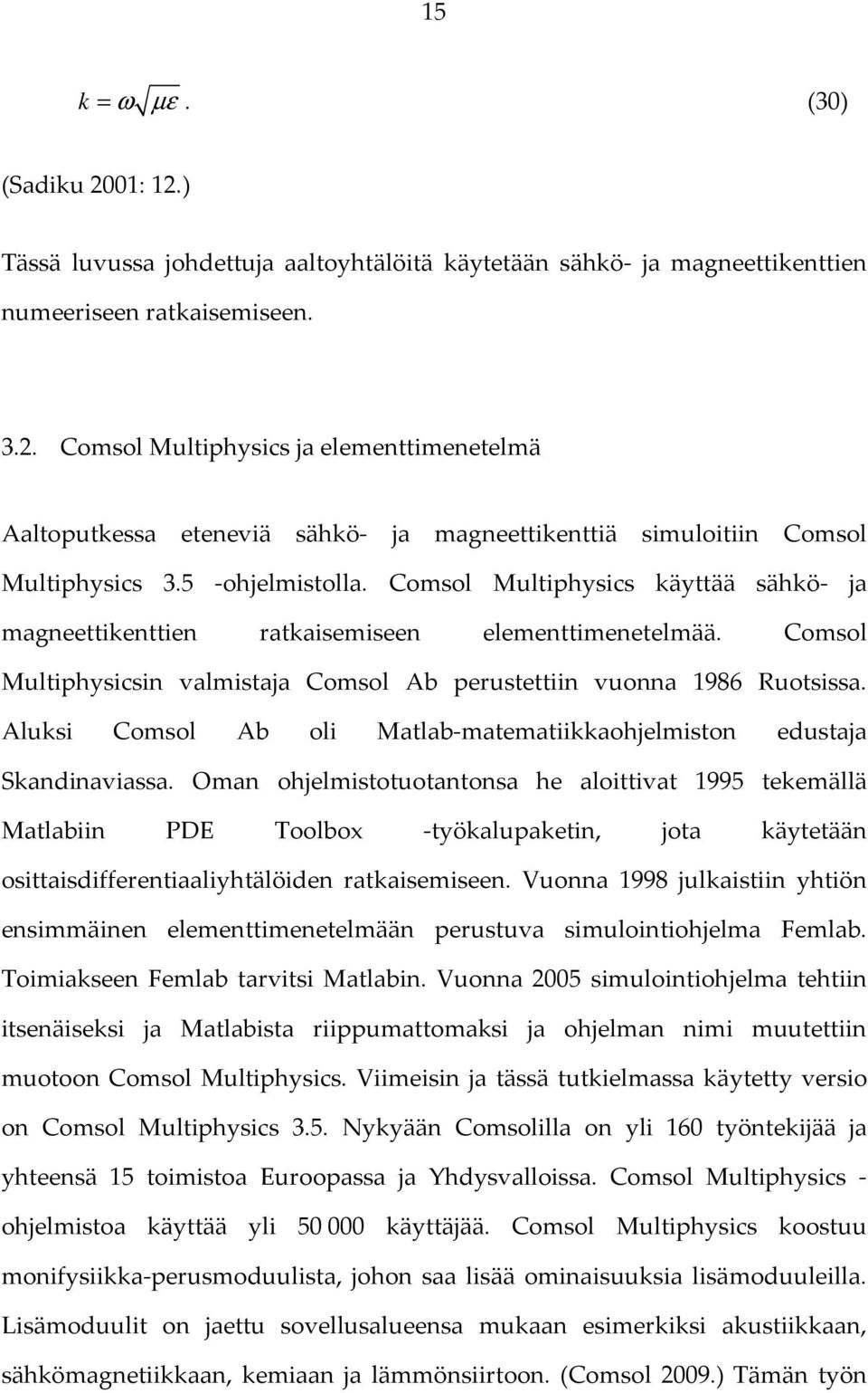 Aluksi Comsol Ab oli Matlab-matematiikkaohjelmiston edustaja Skandinaviassa.