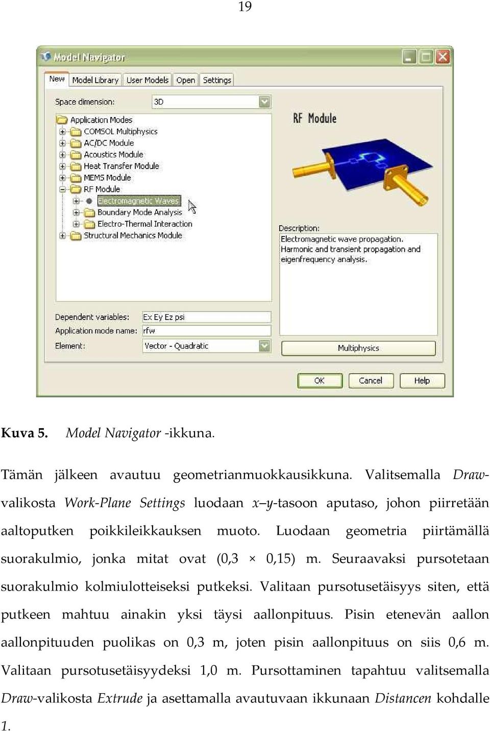 Luodaan geometria piirtämällä suorakulmio, jonka mitat ovat (0,3 0,15) m. Seuraavaksi pursotetaan suorakulmio kolmiulotteiseksi putkeksi.