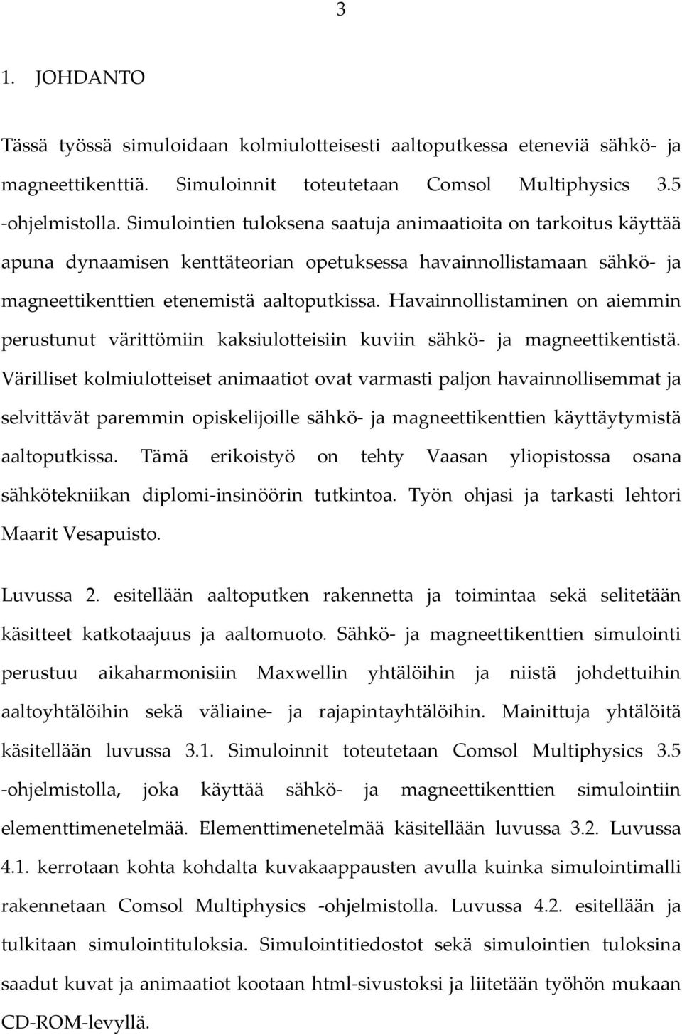 Havainnollistaminen on aiemmin perustunut värittömiin kaksiulotteisiin kuviin sähkö- ja magneettikentistä.