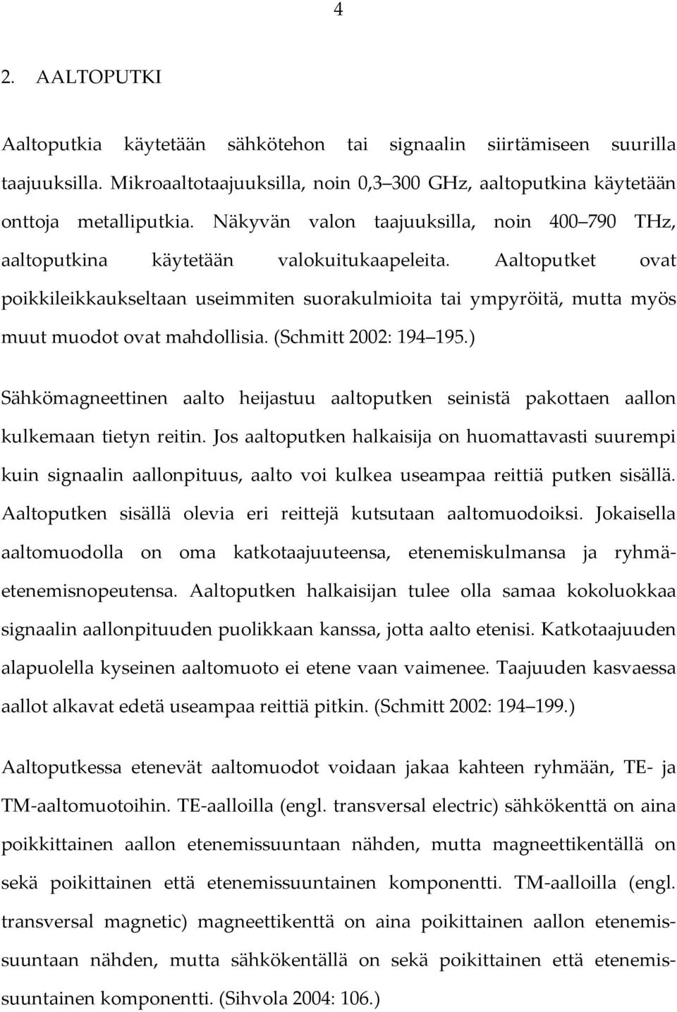 Aaltoputket ovat poikkileikkaukseltaan useimmiten suorakulmioita tai ympyröitä, mutta myös muut muodot ovat mahdollisia. (Schmitt 2002: 194 195.