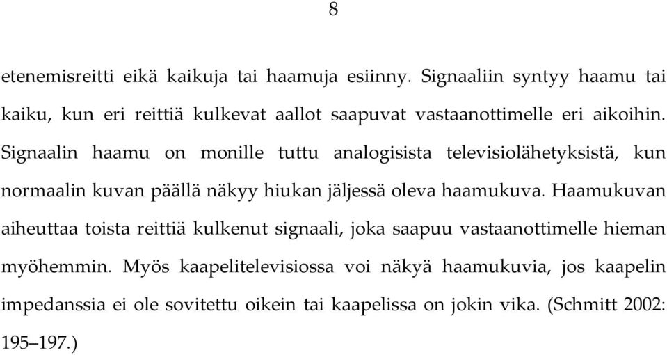 Signaalin haamu on monille tuttu analogisista televisiolähetyksistä, kun normaalin kuvan päällä näkyy hiukan jäljessä oleva haamukuva.