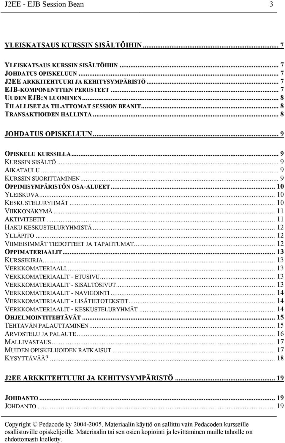 .. 9 KURSSIN SUORITTAMINEN... 9 OPPIMISYMPÄRISTÖN OSA-ALUEET... 10 YLEISKUVA... 10 KESKUSTELURYHMÄT... 10 VIIKKONÄKYMÄ... 11 AKTIVITEETIT...11 HAKU KESKUSTELURYHMISTÄ... 12 YLLÄPITO.