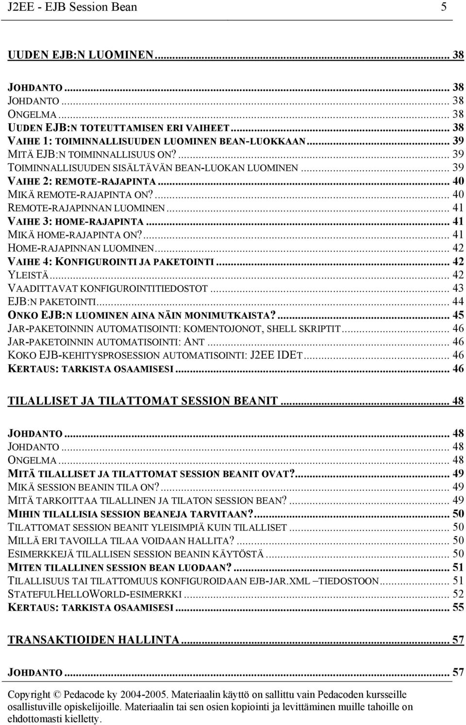 .. 41 VAIHE 3: HOME-RAJAPINTA... 41 MIKÄ HOME-RAJAPINTA ON?... 41 HOME-RAJAPINNAN LUOMINEN... 42 VAIHE 4: KONFIGUROINTI JA PAKETOINTI... 42 YLEISTÄ... 42 VAADITTAVAT KONFIGUROINTITIEDOSTOT.