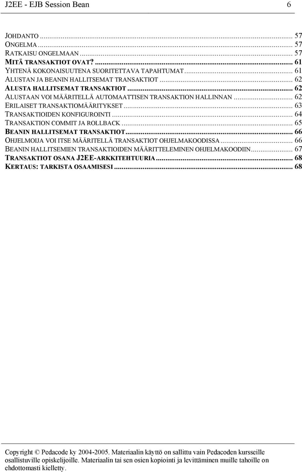 .. 62 ERILAISET TRANSAKTIOMÄÄRITYKSET... 63 TRANSAKTIOIDEN KONFIGUROINTI... 64 TRANSAKTION COMMIT JA ROLLBACK... 65 BEANIN HALLITSEMAT TRANSAKTIOT.