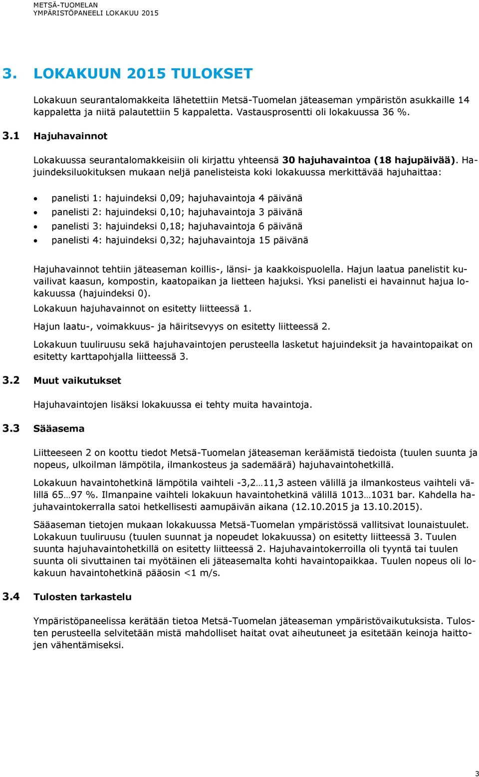 Hajuindeksiluokituksen mukaan neljä panelisteista koki lokakuussa merkittävää hajuhaittaa: panelisti 1: hajuindeksi 0,09; hajuhavaintoja 4 päivänä panelisti 2: hajuindeksi 0,10; hajuhavaintoja 3