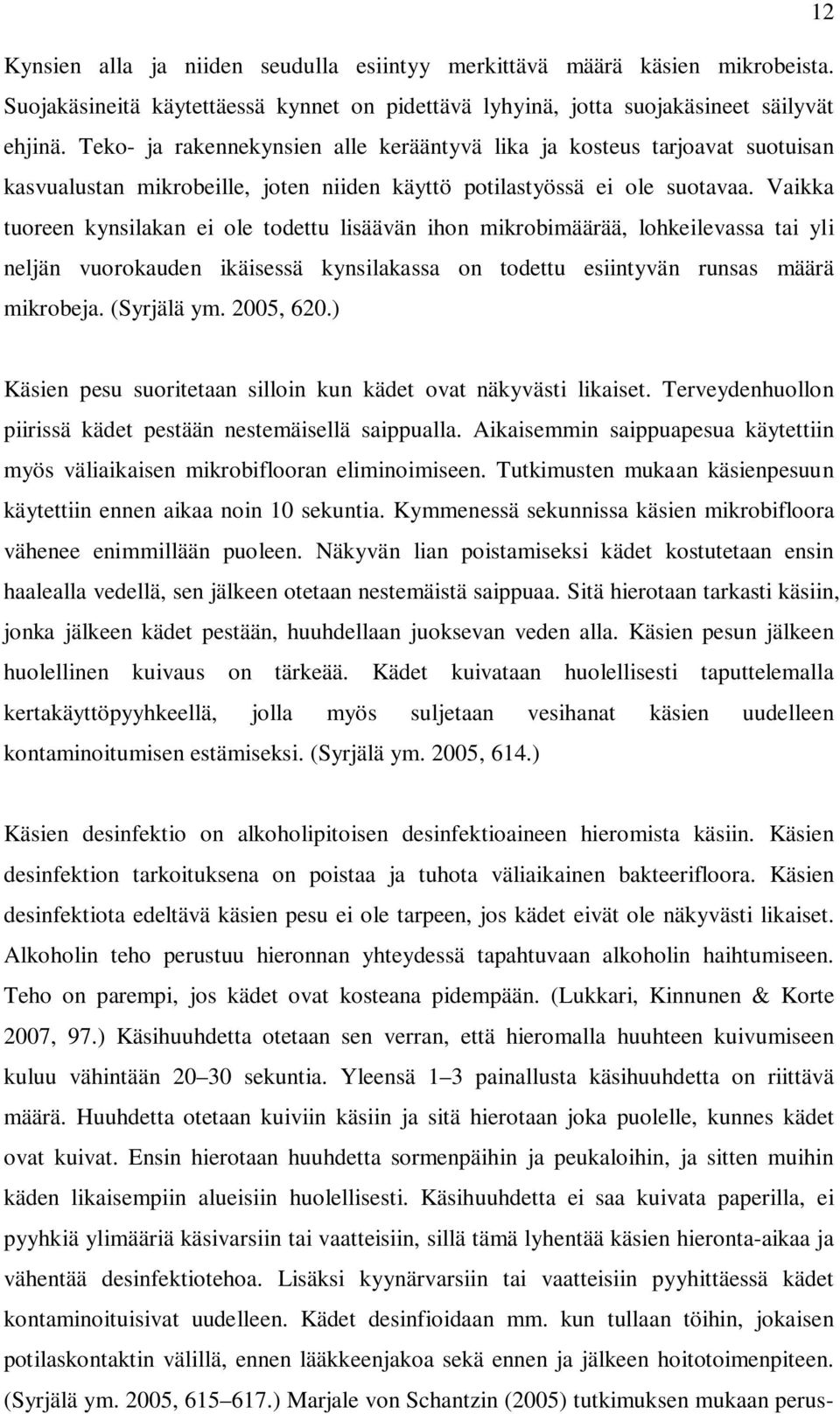 Vaikka tuoreen kynsilakan ei ole todettu lisäävän ihon mikrobimäärää, lohkeilevassa tai yli neljän vuorokauden ikäisessä kynsilakassa on todettu esiintyvän runsas määrä mikrobeja. (Syrjälä ym.