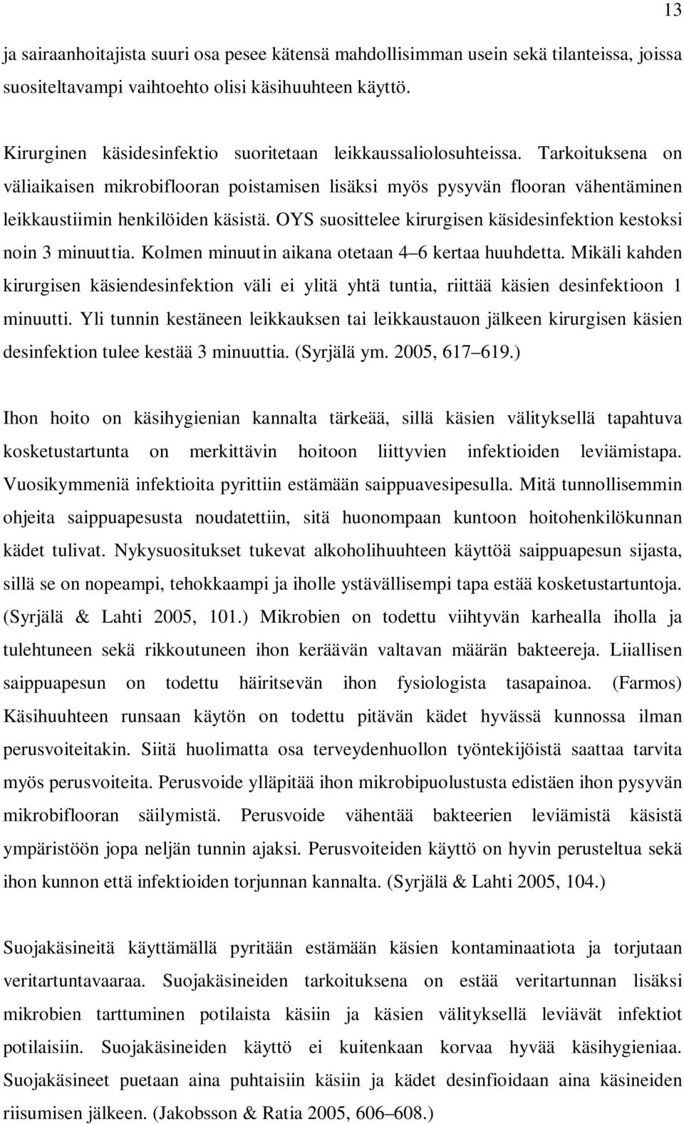 Tarkoituksena on väliaikaisen mikrobiflooran poistamisen lisäksi myös pysyvän flooran vähentäminen leikkaustiimin henkilöiden käsistä.