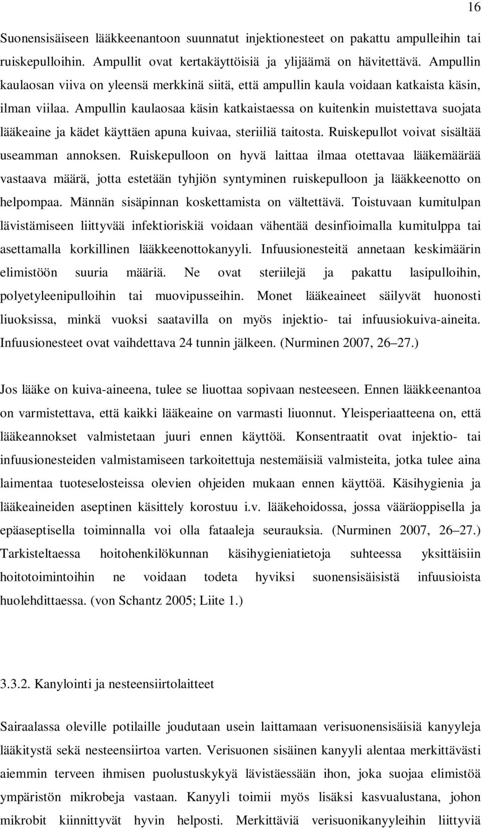 Ampullin kaulaosaa käsin katkaistaessa on kuitenkin muistettava suojata lääkeaine ja kädet käyttäen apuna kuivaa, steriiliä taitosta. Ruiskepullot voivat sisältää useamman annoksen.