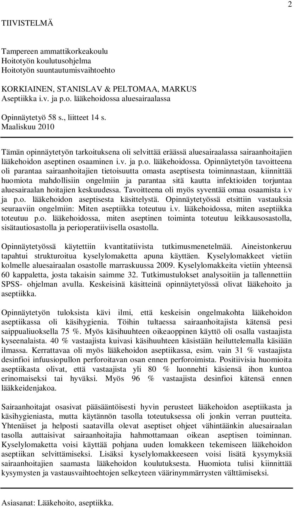 Opinnäytetyön tavoitteena oli parantaa sairaanhoitajien tietoisuutta omasta aseptisesta toiminnastaan, kiinnittää huomiota mahdollisiin ongelmiin ja parantaa sitä kautta infektioiden torjuntaa