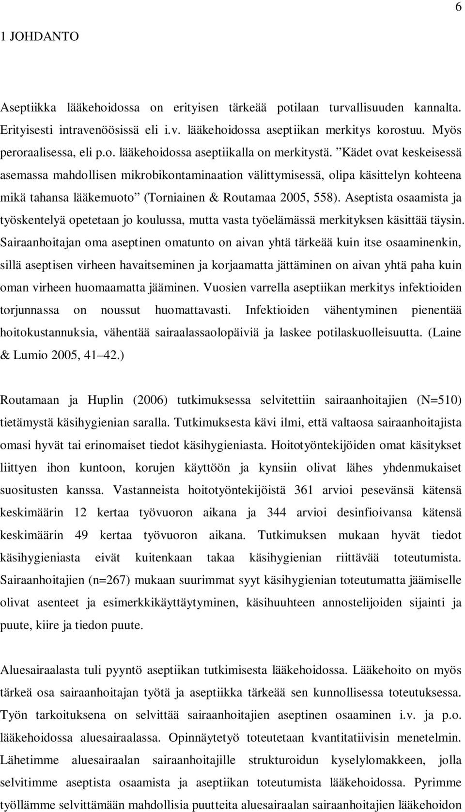 Kädet ovat keskeisessä asemassa mahdollisen mikrobikontaminaation välittymisessä, olipa käsittelyn kohteena mikä tahansa lääkemuoto (Torniainen & Routamaa 2005, 558).