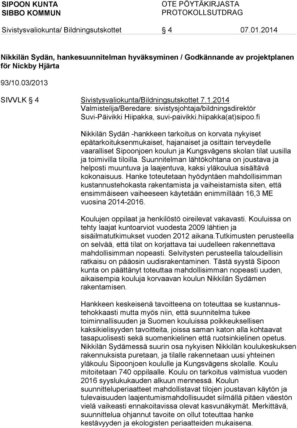 fi Nikkilän Sydän -hankkeen tarkoitus on korvata nykyiset epätarkoituksenmukaiset, hajanaiset ja osittain terveydelle vaaralliset Sipoonjoen koulun ja Kungsvägens skolan tilat uusilla ja toimivilla