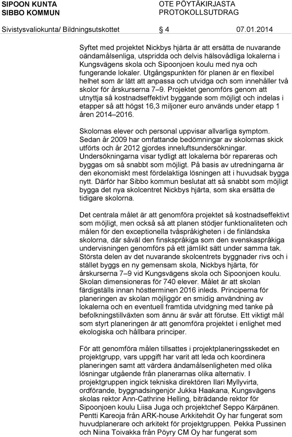Projektet genomförs genom att utnyttja så kostnadseffektivt byggande som möjligt och indelas i etapper så att högst 16,3 miljoner euro används under etapp 1 åren 2014 2016.