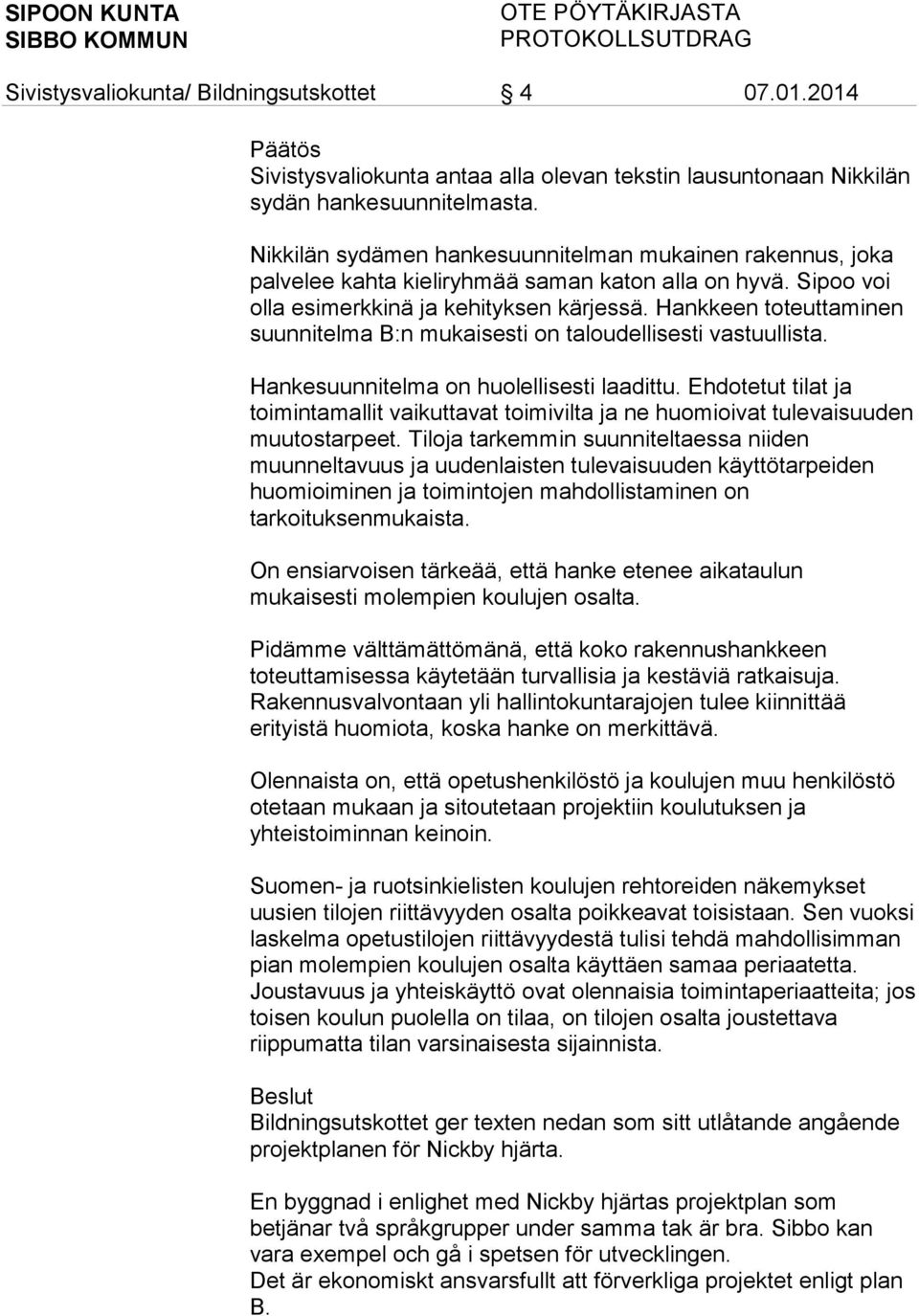 Hankkeen toteuttaminen suunnitelma B:n mukaisesti on taloudellisesti vastuullista. Hankesuunnitelma on huolellisesti laadittu.