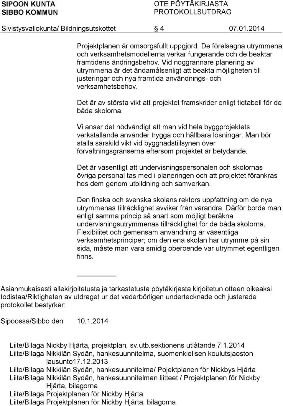 Det är av största vikt att projektet framskrider enligt tidtabell för de båda skolorna. Vi anser det nödvändigt att man vid hela byggprojektets verkställande använder trygga och hållbara lösningar.