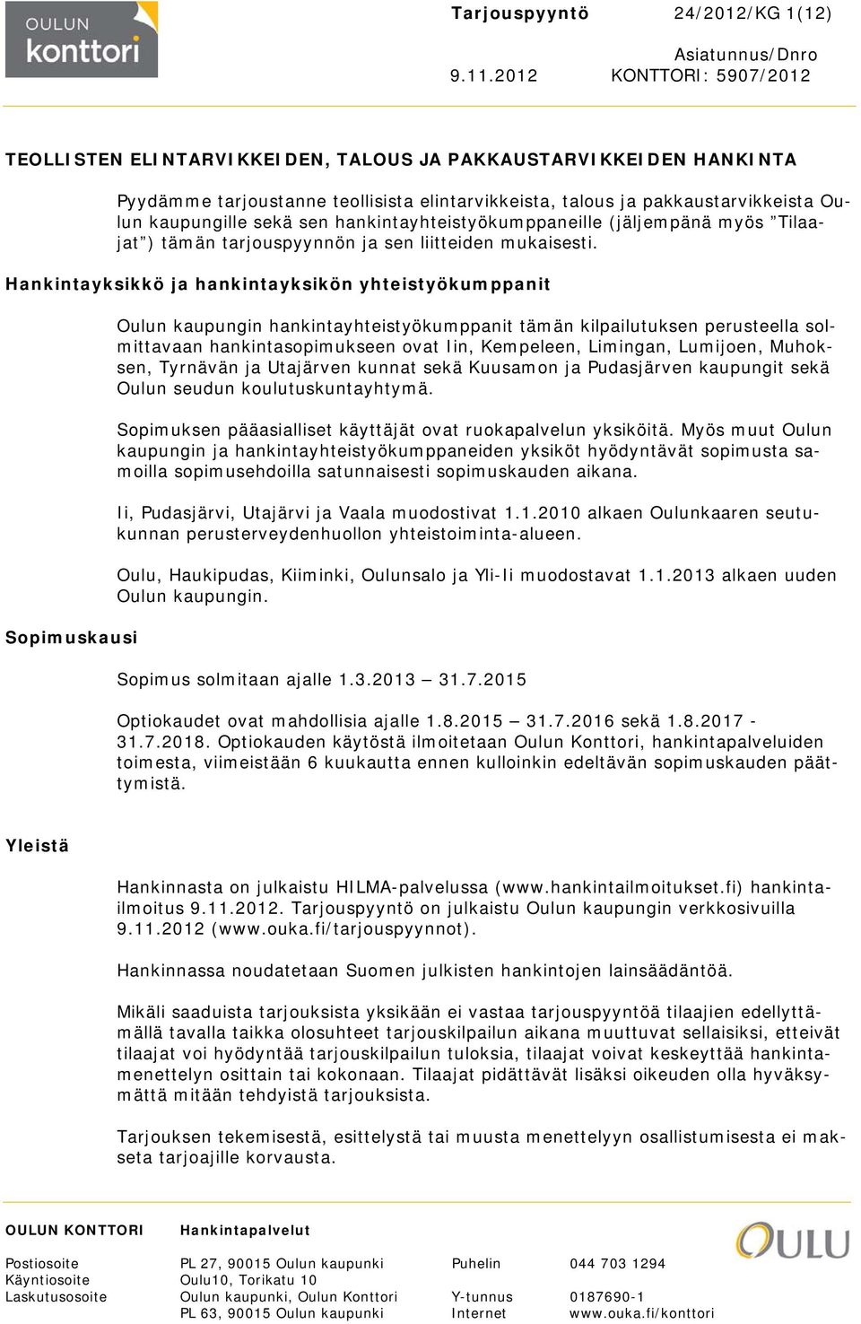 Hankintayksikkö ja hankintayksikön yhteistyökumppanit Sopimuskausi Oulun kaupungin hankintayhteistyökumppanit tämän kilpailutuksen perusteella solmittavaan hankintasopimukseen ovat Iin, Kempeleen,