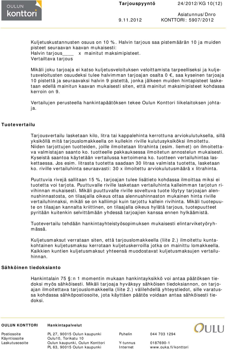 pistettä ja seuraavaksi halvin 9 pistettä, jonka jälkeen muiden hintapisteet lasketaan edellä mainitun kaavan mukaisesti siten, että mainitut maksimipisteet kohdassa kerroin on 9.