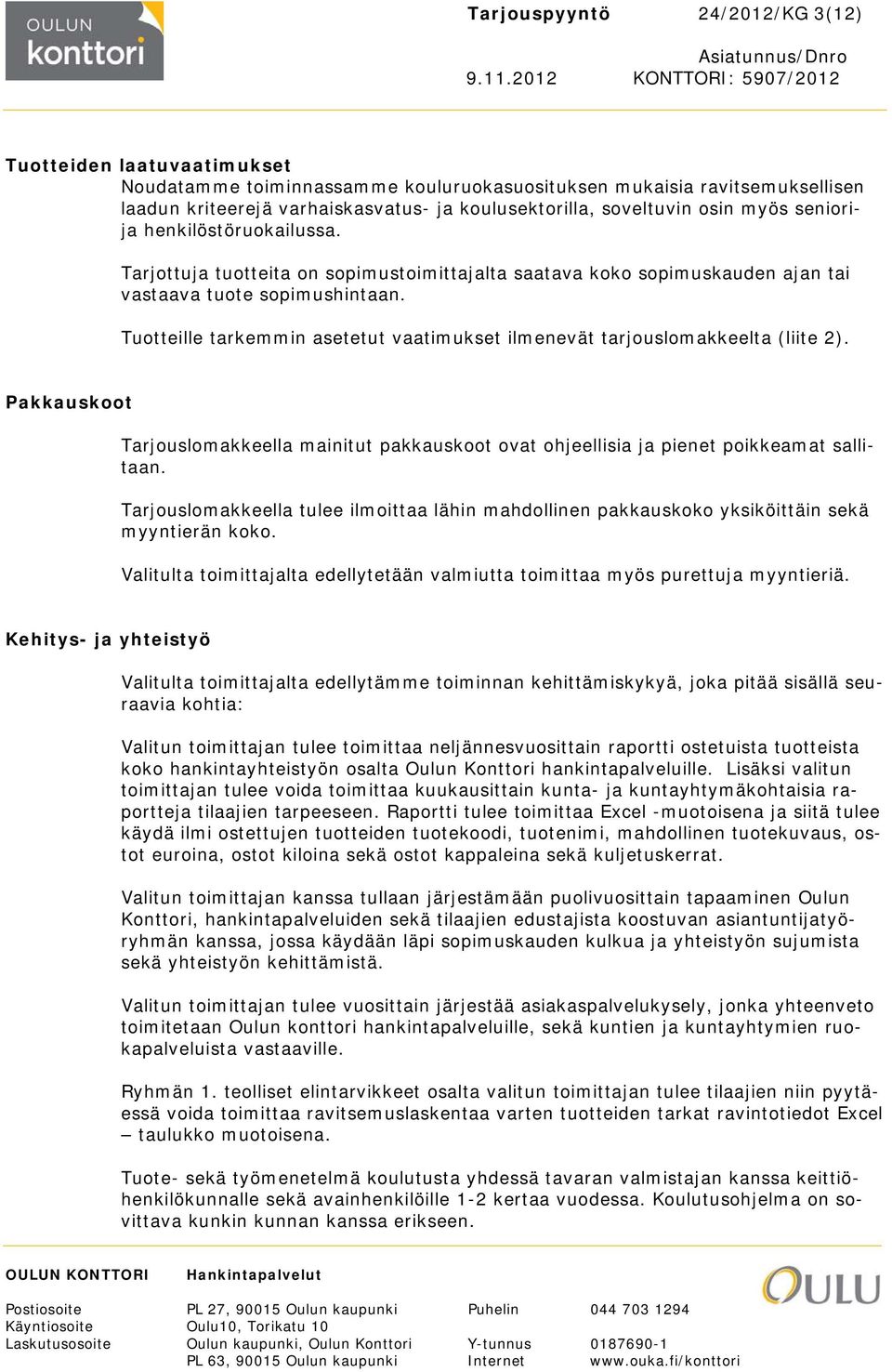 Tuotteille tarkemmin asetetut vaatimukset ilmenevät tarjouslomakkeelta (liite 2). Pakkauskoot Tarjouslomakkeella mainitut pakkauskoot ovat ohjeellisia ja pienet poikkeamat sallitaan.