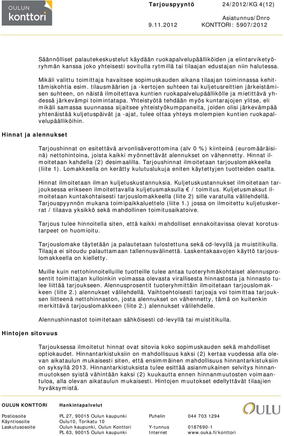 tilausmäärien ja -kertojen suhteen tai kuljetusreittien järkeistämisen suhteen, on näistä ilmoitettava kuntien ruokapalvelupäällikölle ja mietittävä yhdessä järkevämpi toimintatapa.