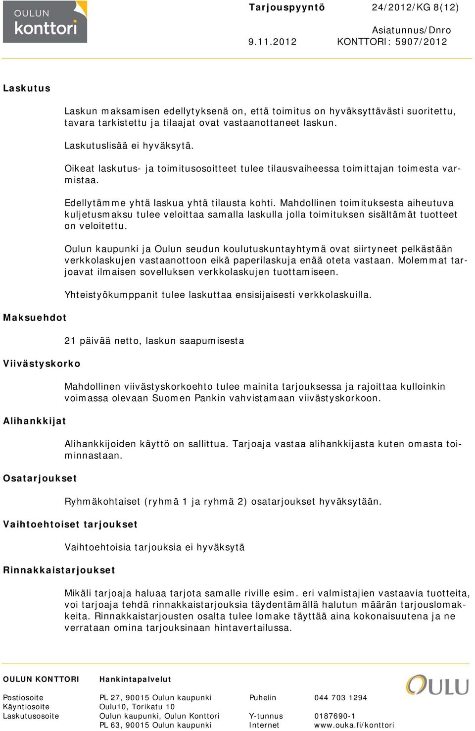 Edellytämme yhtä laskua yhtä tilausta kohti. Mahdollinen toimituksesta aiheutuva kuljetusmaksu tulee veloittaa samalla laskulla jolla toimituksen sisältämät tuotteet on veloitettu.