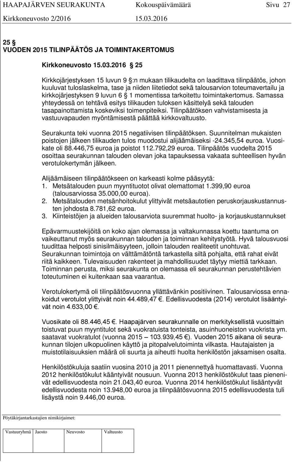 kirkkojärjestyksen 9 luvun 6 1 momentissa tarkoitettu toimintakertomus. Samassa yhteydessä on tehtävä esitys tilikauden tuloksen käsittelyä sekä talouden tasapainottamista koskeviksi toimenpiteiksi.