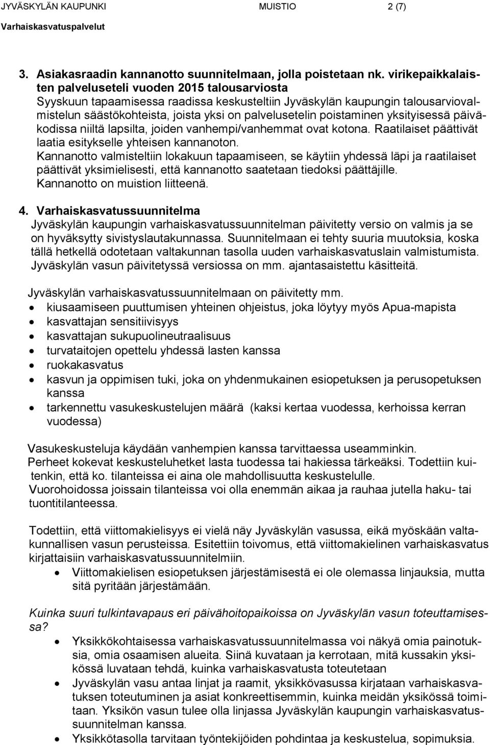 poistaminen yksityisessä päiväkodissa niiltä lapsilta, joiden vanhempi/vanhemmat ovat kotona. Raatilaiset päättivät laatia esitykselle yhteisen kannanoton.