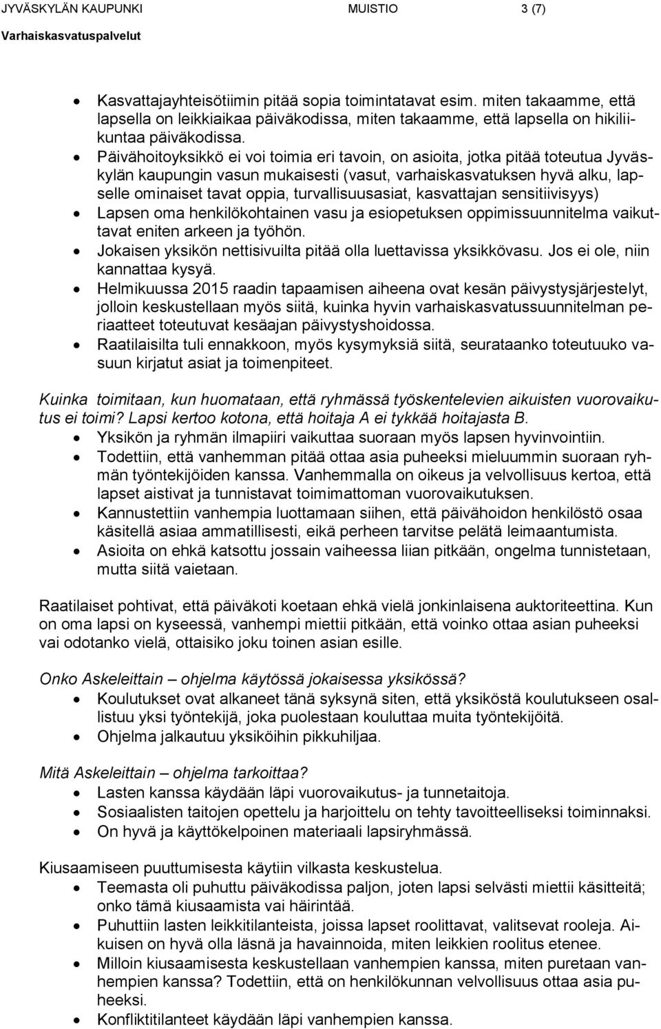 Päivähoitoyksikkö ei voi toimia eri tavoin, on asioita, jotka pitää toteutua Jyväskylän kaupungin vasun mukaisesti (vasut, varhaiskasvatuksen hyvä alku, lapselle ominaiset tavat oppia,