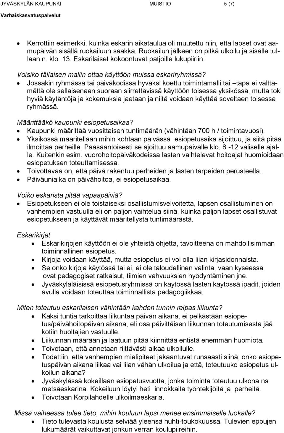 Jossakin ryhmässä tai päiväkodissa hyväksi koettu toimintamalli tai tapa ei välttämättä ole sellaisenaan suoraan siirrettävissä käyttöön toisessa yksikössä, mutta toki hyviä käytäntöjä ja kokemuksia