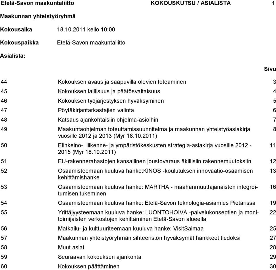 hyväksyminen 5 47 Pöytäkirjantarkastajien valinta 6 48 Katsaus ajankohtaisiin ohjelma-asioihin 7 49 Maakuntaohjelman toteuttamissuunnitelma ja maakunnan yhteistyöasiakirja vuosille 2012 ja 2013 (Myr