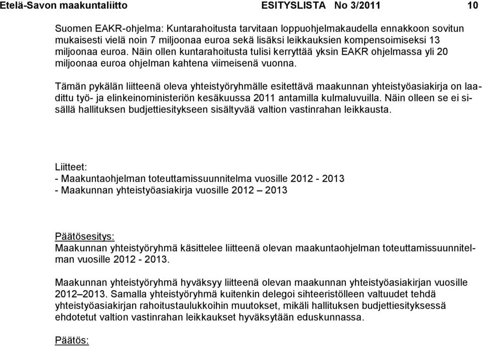 Tämän pykälän liitteenä oleva yhteistyöryhmälle esitettävä maakunnan yhteistyöasiakirja on laadittu työ- ja elinkeinoministeriön kesäkuussa 2011 antamilla kulmaluvuilla.