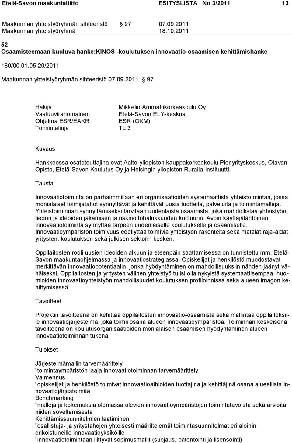 2011 97 Hakija Mikkelin Ammattikorkeakoulu Oy Vastuuviranomainen Etelä-Savon ELY-keskus Ohjelma ESR/EAKR ESR (OKM) Toimintalinja TL 3 Kuvaus Hankkeessa osatoteuttajina ovat Aalto-yliopiston