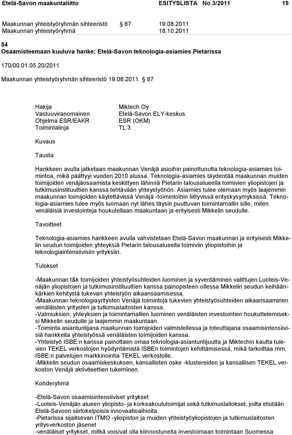 2011 87 Hakija Miktech Oy Vastuuviranomainen Etelä-Savon ELY-keskus Ohjelma ESR/EAKR ESR (OKM) Toimintalinja TL 3 Kuvaus Tausta Hankkeen avulla jatketaan maakunnan Venäjä asioihin painottunutta