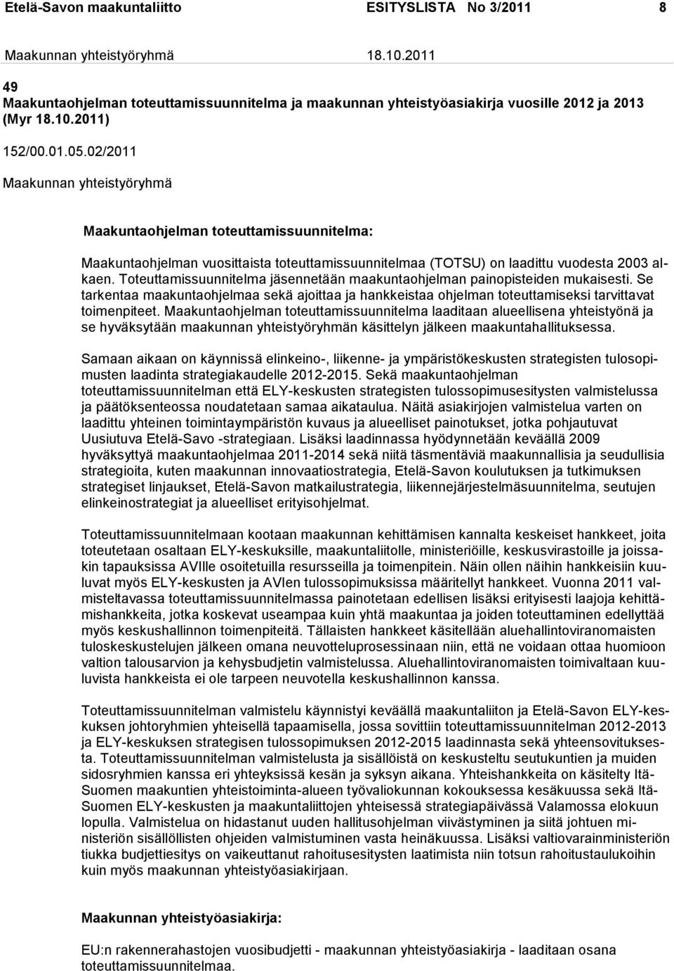 Toteuttamissuunnitelma jäsennetään maakuntaohjelman painopisteiden mukaisesti. Se tarkentaa maakuntaohjelmaa sekä ajoittaa ja hankkeistaa ohjelman toteuttamiseksi tarvittavat toimenpiteet.