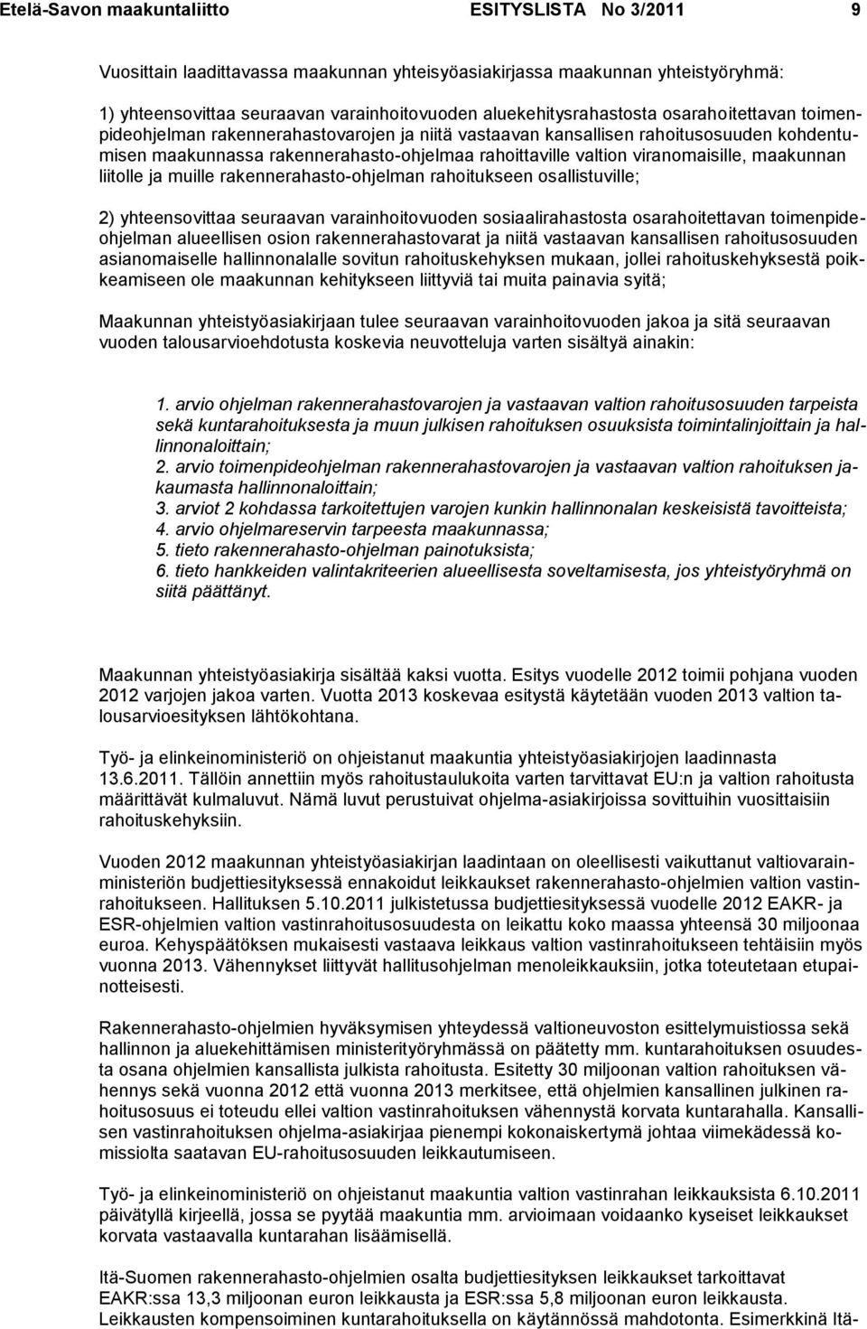 viranomaisille, maakunnan liitolle ja muille rakennerahasto-ohjelman rahoitukseen osallistuville; 2) yhteensovittaa seuraavan varainhoitovuoden sosiaalirahastosta osarahoitettavan toimenpideohjelman