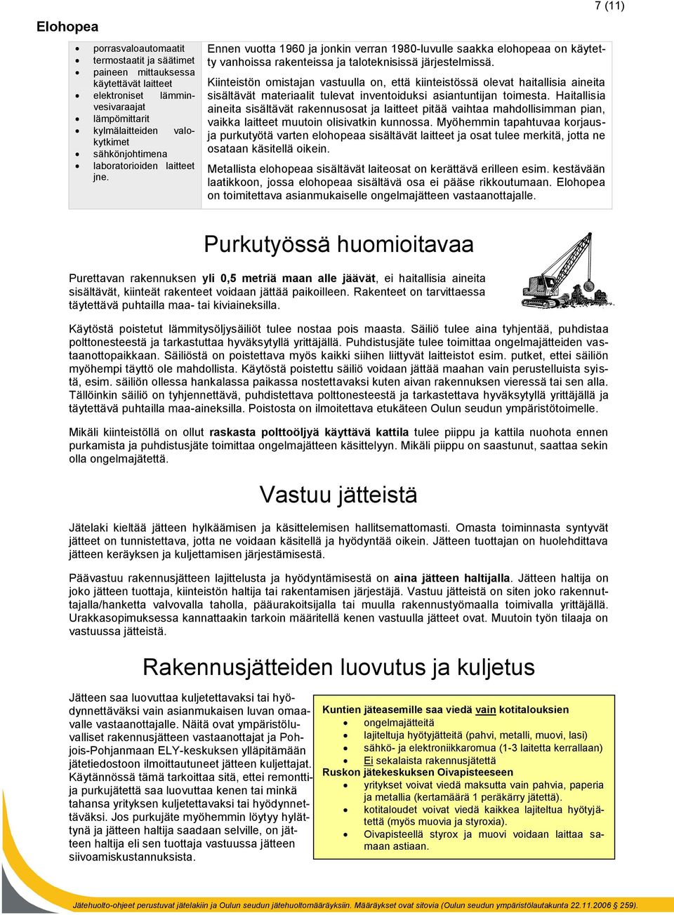 Kiinteistön omistajan vastuulla on, että kiinteistössä olevat haitallisia aineita sisältävät materiaalit tulevat inventoiduksi asiantuntijan toimesta.