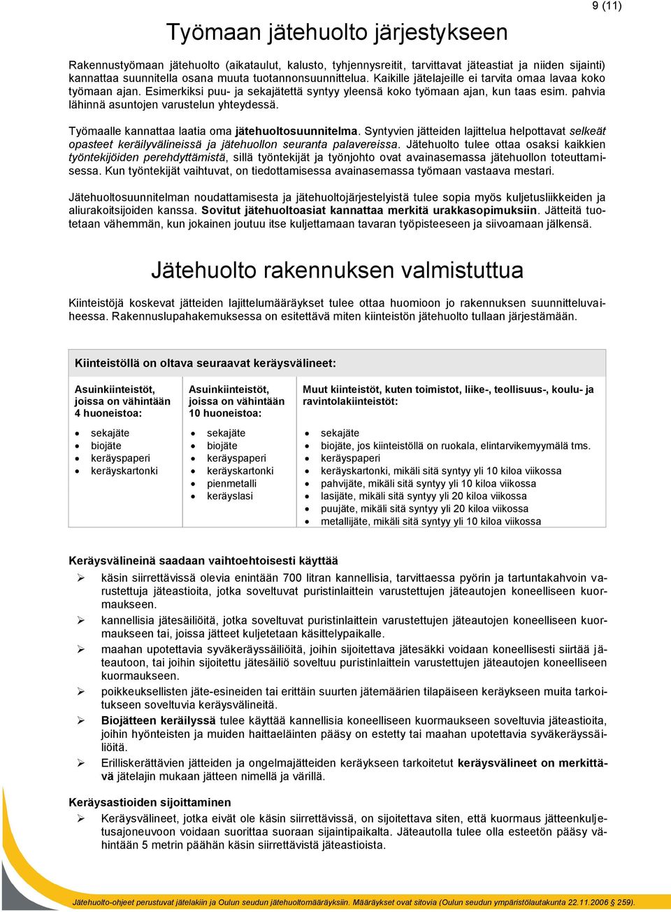 pahvia lähinnä asuntojen varustelun yhteydessä. Työmaalle kannattaa laatia oma jätehuoltosuunnitelma.