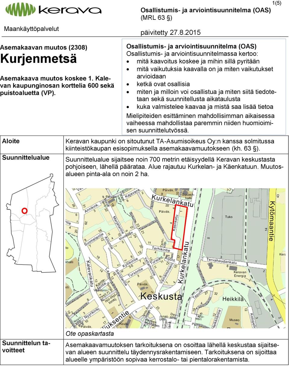 Aloite Suunnittelualue Osallistumis- ja arviointisuunnitelma (OAS) Osallistumis- ja arviointisuunnitelmassa kertoo: mitä kaavoitus koskee ja mihin sillä pyritään mitä vaikutuksia kaavalla on ja miten